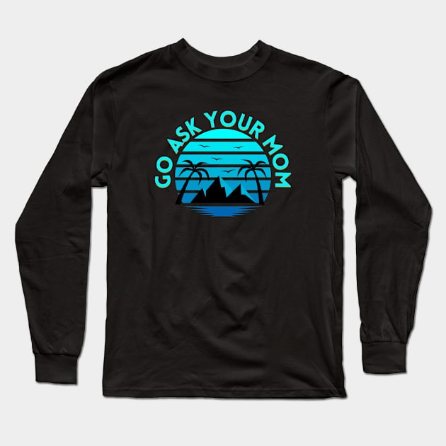 Go ask your mom Long Sleeve T-Shirt by SHAIKY